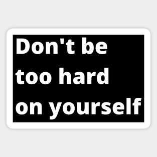 Don't Be Too Hard On Yourself. A Self Love, Self Confidence Quote. Magnet